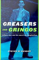 Greasers and gringos Latinos, law, and the American imagination /