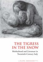 The tigress in the snow : motherhood and literature in twentieth-century Italy /