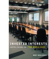 Invested interests : capital, culture, and the World Bank /