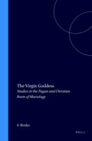 The virgin goddess : studies in the pagan and Christian roots of Mariology /