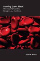 Banning queer blood : rhetorics of citizenship, contagion, and resistance /