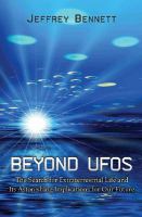 Beyond UFOs : the search for extraterrestrial life and its astonishing implications for our future /