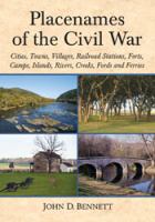 Placenames of the Civil War : Cities, Towns, Villages, Railroad Stations, Forts, Camps, Islands, Rivers, Creeks, Fords and Ferries.