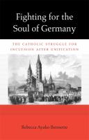 Fighting for the soul of Germany : the Catholic struggle for inclusion after unification /