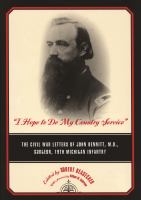 "I hope to do my country service" the Civil War letters of John Bennitt, M.D., surgeon, 19th Michigan Infantry /