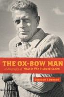 The Ox-Bow man : a biography of Walter Van Tilburg Clark /