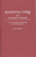 Presidential power and management techniques : the Carter and Reagan administrations in historical perspective /