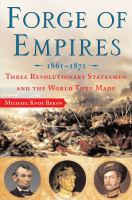 Forge of empires, 1861-1871 : three revolutionary statesmen and the world they made /