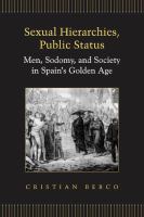 Sexual hierarchies, public status men, sodomy, and society in Spain's golden age /