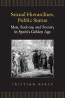 Sexual hierarchies, public status : men, sodomy, and society in Spain's golden age /