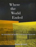 Where the world ended : re-unification and identity in the German borderland /