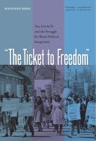 The ticket to freedom : the NAACP and the struggle for Black political integration /