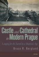 Castle and cathedral in modern Prague : longing for the sacred in a skeptical age /
