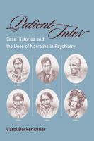 Patient Tales : Case Histories and the Uses of Narrative in Psychiarty /