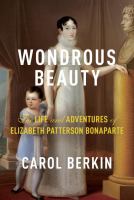 Wondrous beauty : the life and adventures of Elizabeth Patterson Bonaparte /