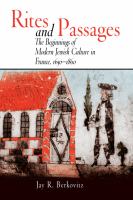 Rites and passages : the beginnings of modern Jewish culture in France, 1650-1860 /