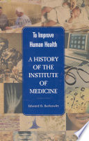 To improve human health a history of the Institute of Medicine /