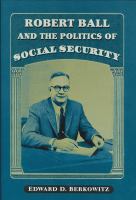 Robert Ball and the politics of Social Security /