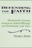 Defending the faith : nineteenth-century American Jewish writings on Christianity and Jesus /
