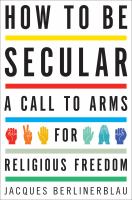 How to be secular : a call to arms for religious freedom /