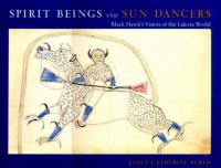 Spirit beings and sun dancers : Black Hawk's vision of the Lakota world /