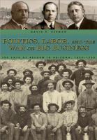 Politics, labor, and the war on big business : the path of reform in Arizona, 1890-1920 /
