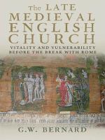 The late medieval English church vitality and vulnerability before the break with Rome /