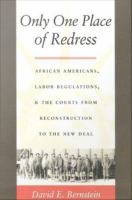 Only one place of redress : African Americans, labor regulations, and the courts from Reconstruction to the New Deal /