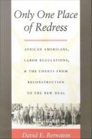 Only one place of redress African Americans, labor regulations, and the courts from Reconstruction to the New Deal /