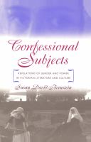 Confessional Subjects : Revelations of Gender and Power in Victorian Literature and Culture.