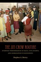 The Jim Crow Routine : Everyday Performances of Race, Civil Rights, and Segregation in Mississippi.