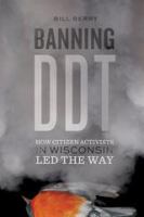 Banning DDT how citizen activists in Wisconsin led the way /