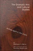 The dramatic arts and cultural studies educating against the grain teaching and thinking /