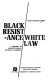 Black resistance, white law; a history of constitutional racism in  America.
