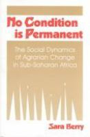 No condition is permanent : the social dynamics of agrarian change in sub-Saharan Africa /