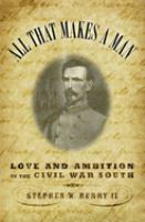 All that makes a man : love and ambition in the Civil War South /