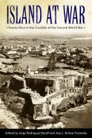 Island at War : Puerto Rico in the Crucible of the Second World War.