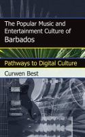 The popular music and entertainment culture of Barbados pathways to digital culture /