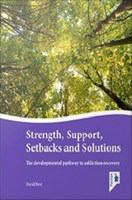 Strength, Support, Setbacks and Solutions : The Developmental Pathway To Addiction Recovery.