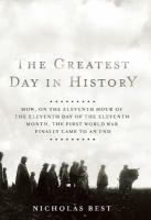 The greatest day in history how, on the eleventh hour of the eleventh day of the eleventh month, the First World War finally came to an end /