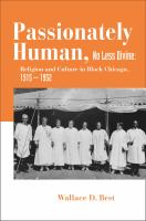 Passionately Human, No Less Divine : Religion and Culture in Black Chicago, 1915-1952.