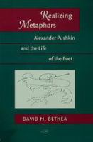 Realizing Metaphors : Alexander Pushkin and the Life of the Poet.