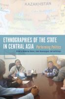 Ethnographies of the state in Central Asia : performing politics /