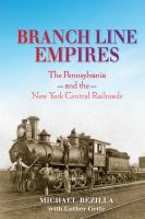 Branch line empires : the Pennsylvania and the New York Central railroads /