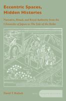 Eccentric Spaces, Hidden Histories : Narrative, Ritual, and Royal Authority from the Chronicles of Japan to the Tale of the Heike.