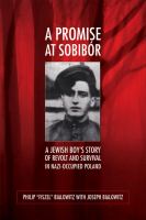 A promise at Sobibór : a Jewish boy's story of revolt and survival in Nazi-occupied Poland /