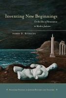 Inventing new beginnings on the idea of Renaissance in modern Judaism /