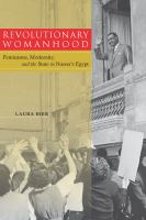 Revolutionary Womanhood : Feminisms, Modernity, and the State in Nasser's Egypt.