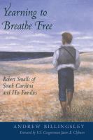 Yearning to Breathe Free Robert Smalls of South Carolina and His Families.