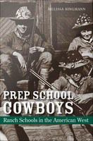 Prep school cowboys : ranch schools in the American West /